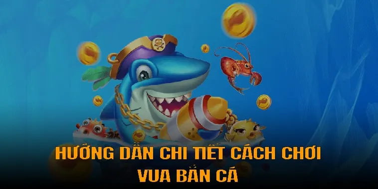 Hướng Dẫn Chơi Vua Bắn Cá Tại 789WIN Một Cách Hiệu Quả Nhất